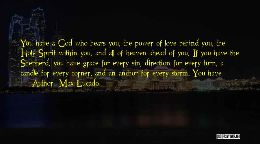 Max Lucado Quotes: You Have A God Who Hears You, The Power Of Love Behind You, The Holy Spirit Within You, And All