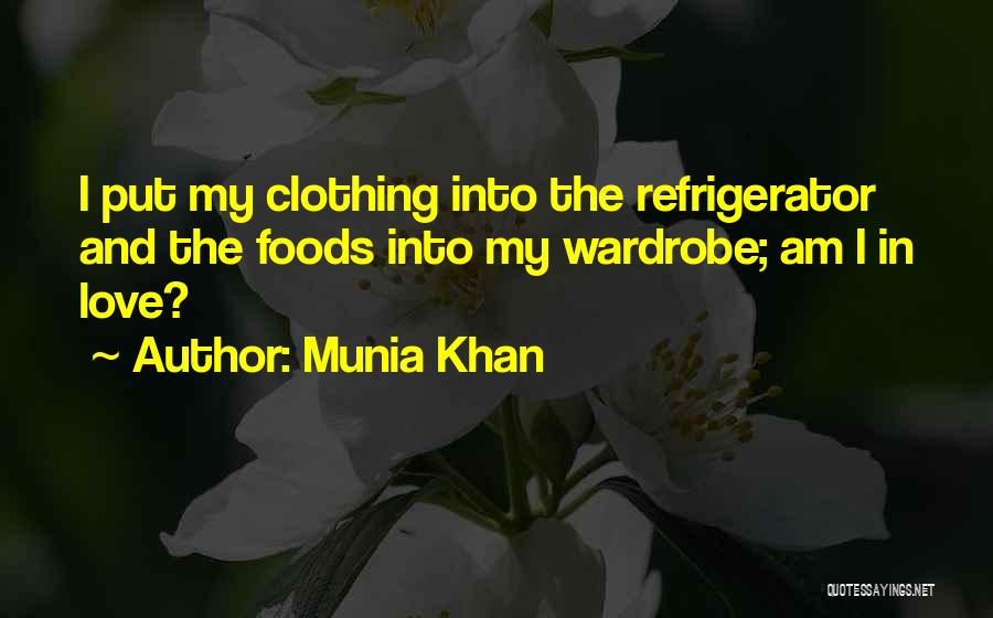 Munia Khan Quotes: I Put My Clothing Into The Refrigerator And The Foods Into My Wardrobe; Am I In Love?