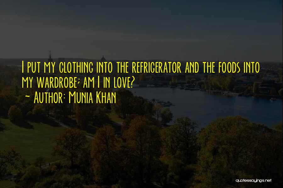 Munia Khan Quotes: I Put My Clothing Into The Refrigerator And The Foods Into My Wardrobe; Am I In Love?