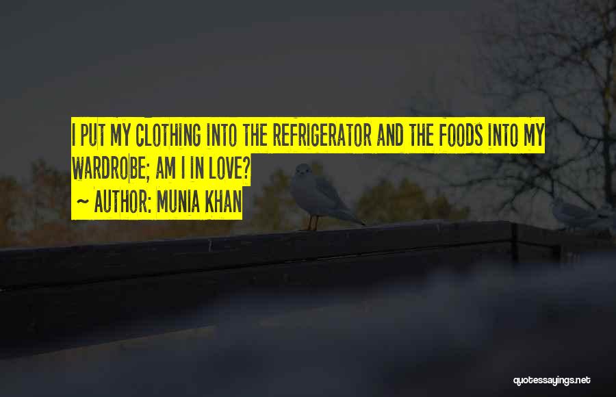 Munia Khan Quotes: I Put My Clothing Into The Refrigerator And The Foods Into My Wardrobe; Am I In Love?