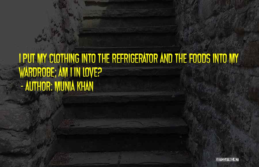 Munia Khan Quotes: I Put My Clothing Into The Refrigerator And The Foods Into My Wardrobe; Am I In Love?