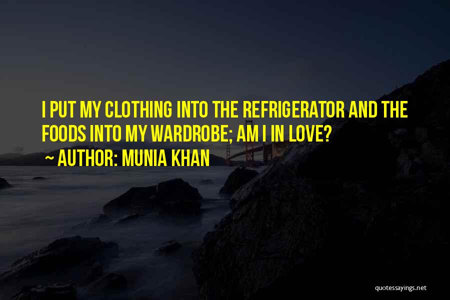 Munia Khan Quotes: I Put My Clothing Into The Refrigerator And The Foods Into My Wardrobe; Am I In Love?