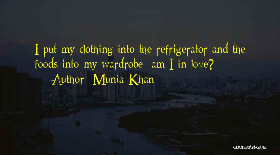 Munia Khan Quotes: I Put My Clothing Into The Refrigerator And The Foods Into My Wardrobe; Am I In Love?