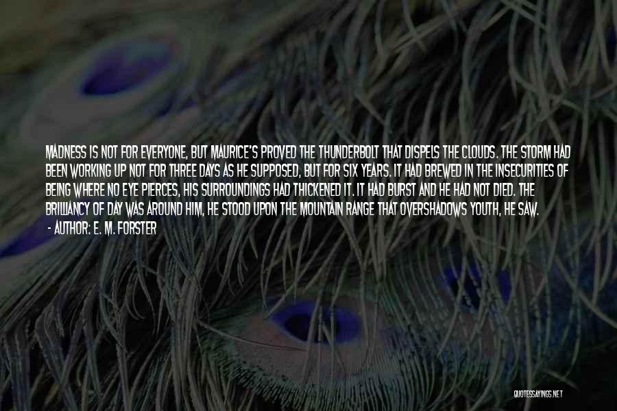 E. M. Forster Quotes: Madness Is Not For Everyone, But Maurice's Proved The Thunderbolt That Dispels The Clouds. The Storm Had Been Working Up