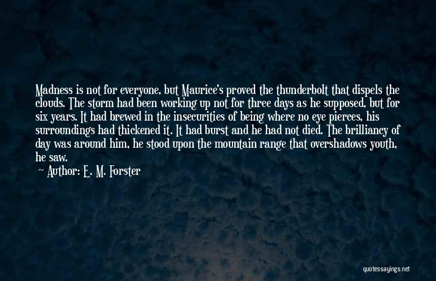 E. M. Forster Quotes: Madness Is Not For Everyone, But Maurice's Proved The Thunderbolt That Dispels The Clouds. The Storm Had Been Working Up