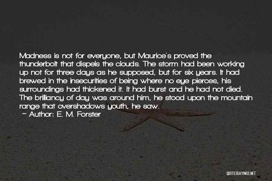 E. M. Forster Quotes: Madness Is Not For Everyone, But Maurice's Proved The Thunderbolt That Dispels The Clouds. The Storm Had Been Working Up