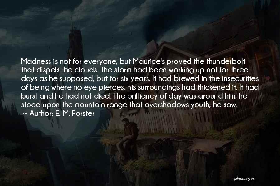 E. M. Forster Quotes: Madness Is Not For Everyone, But Maurice's Proved The Thunderbolt That Dispels The Clouds. The Storm Had Been Working Up