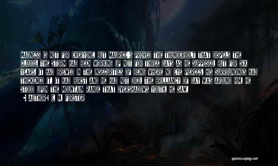 E. M. Forster Quotes: Madness Is Not For Everyone, But Maurice's Proved The Thunderbolt That Dispels The Clouds. The Storm Had Been Working Up