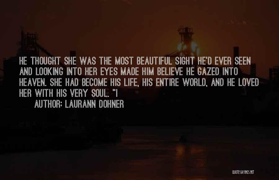 Laurann Dohner Quotes: He Thought She Was The Most Beautiful Sight He'd Ever Seen And Looking Into Her Eyes Made Him Believe He