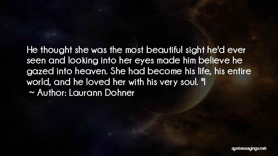 Laurann Dohner Quotes: He Thought She Was The Most Beautiful Sight He'd Ever Seen And Looking Into Her Eyes Made Him Believe He