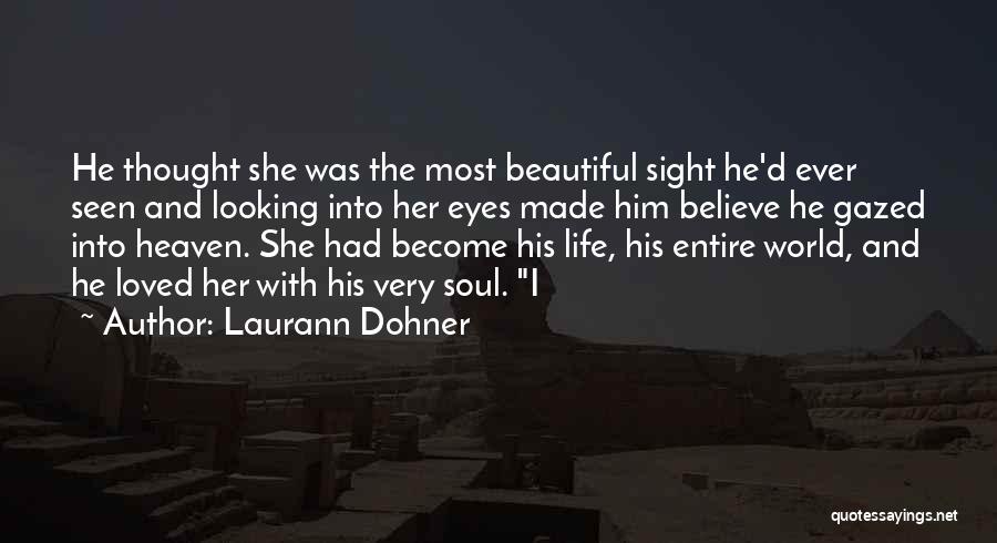 Laurann Dohner Quotes: He Thought She Was The Most Beautiful Sight He'd Ever Seen And Looking Into Her Eyes Made Him Believe He