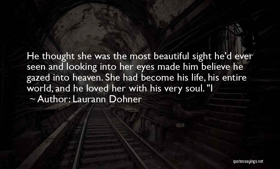 Laurann Dohner Quotes: He Thought She Was The Most Beautiful Sight He'd Ever Seen And Looking Into Her Eyes Made Him Believe He
