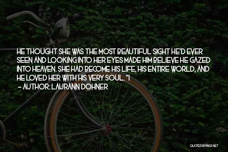 Laurann Dohner Quotes: He Thought She Was The Most Beautiful Sight He'd Ever Seen And Looking Into Her Eyes Made Him Believe He