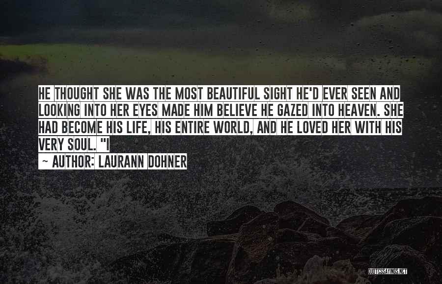 Laurann Dohner Quotes: He Thought She Was The Most Beautiful Sight He'd Ever Seen And Looking Into Her Eyes Made Him Believe He