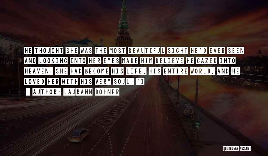 Laurann Dohner Quotes: He Thought She Was The Most Beautiful Sight He'd Ever Seen And Looking Into Her Eyes Made Him Believe He