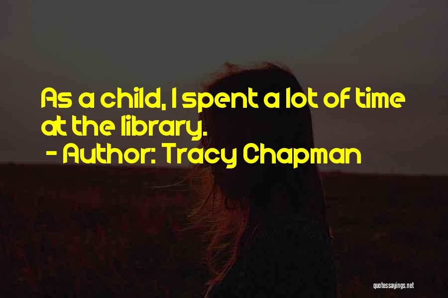 Tracy Chapman Quotes: As A Child, I Spent A Lot Of Time At The Library.