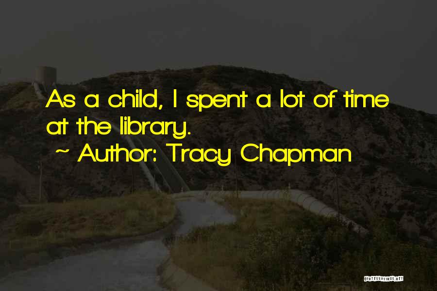 Tracy Chapman Quotes: As A Child, I Spent A Lot Of Time At The Library.