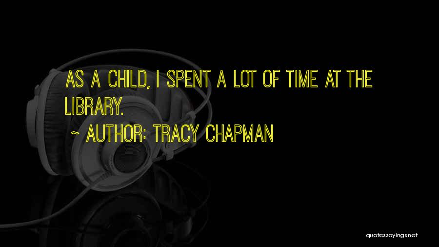 Tracy Chapman Quotes: As A Child, I Spent A Lot Of Time At The Library.