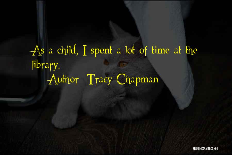 Tracy Chapman Quotes: As A Child, I Spent A Lot Of Time At The Library.