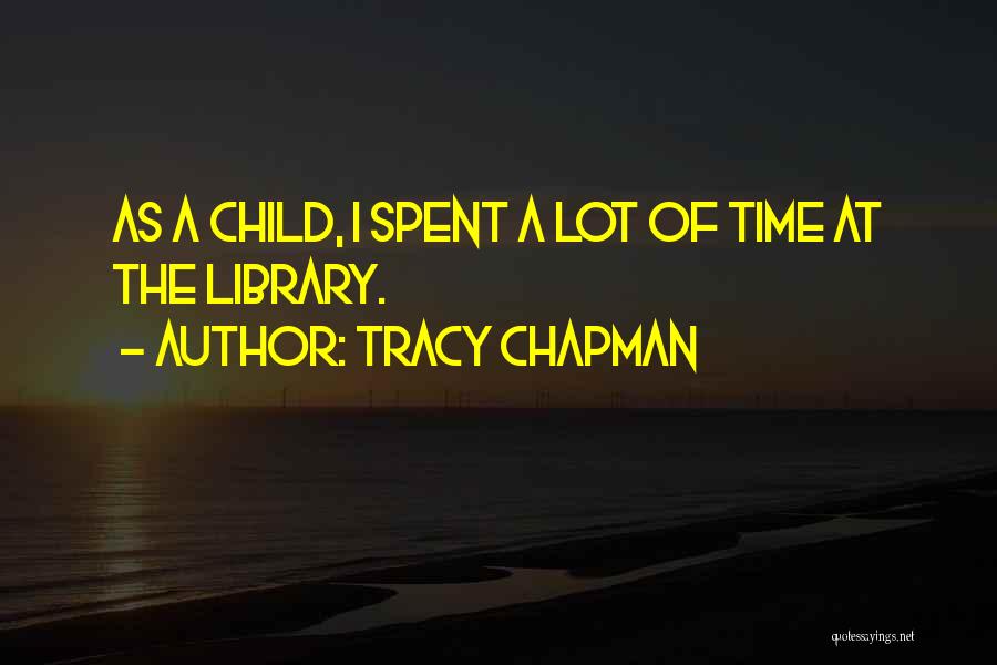 Tracy Chapman Quotes: As A Child, I Spent A Lot Of Time At The Library.