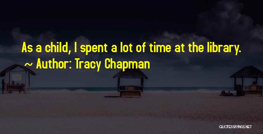 Tracy Chapman Quotes: As A Child, I Spent A Lot Of Time At The Library.