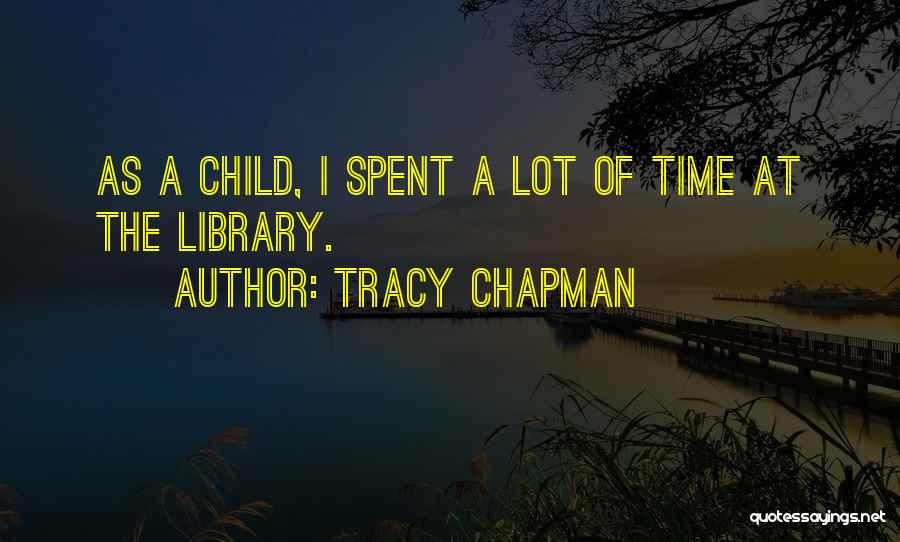 Tracy Chapman Quotes: As A Child, I Spent A Lot Of Time At The Library.