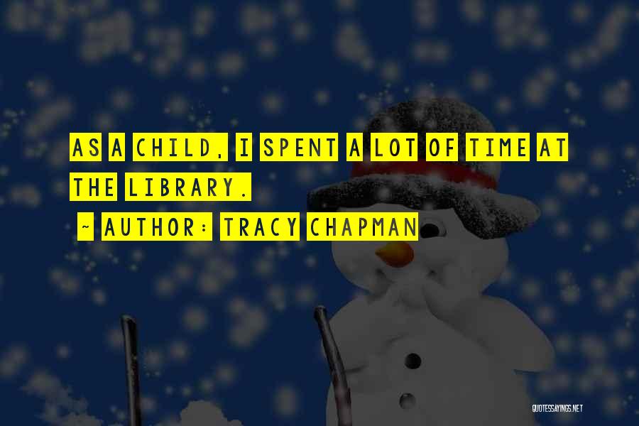 Tracy Chapman Quotes: As A Child, I Spent A Lot Of Time At The Library.