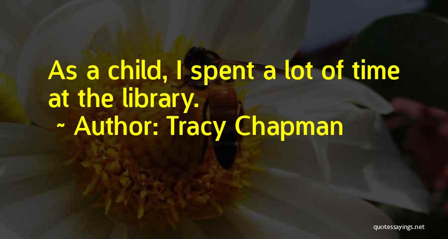 Tracy Chapman Quotes: As A Child, I Spent A Lot Of Time At The Library.