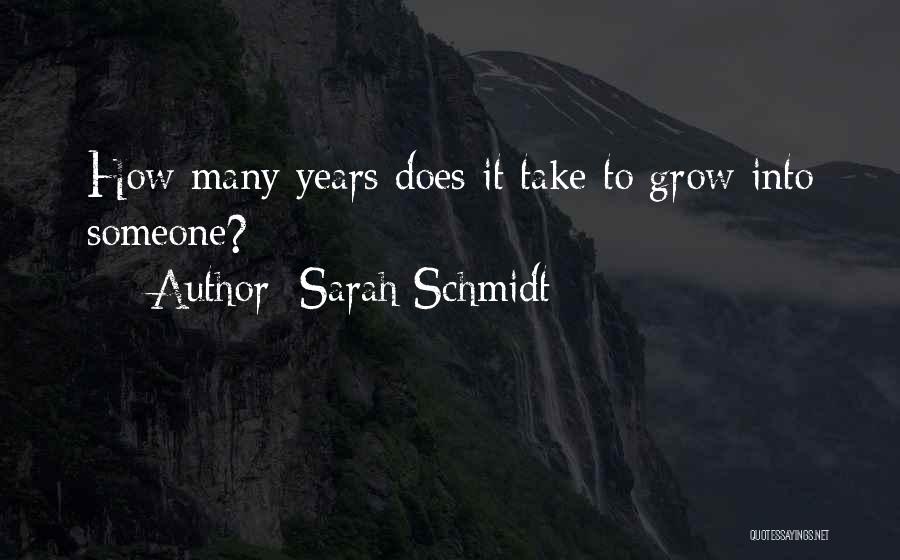 Sarah Schmidt Quotes: How Many Years Does It Take To Grow Into Someone?