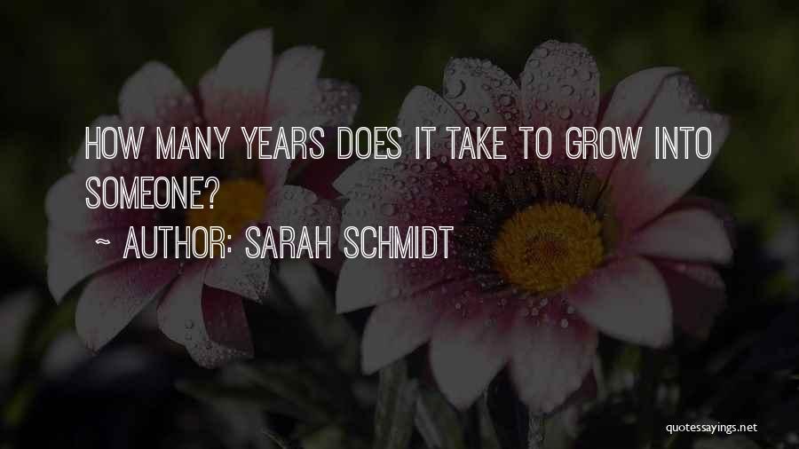 Sarah Schmidt Quotes: How Many Years Does It Take To Grow Into Someone?