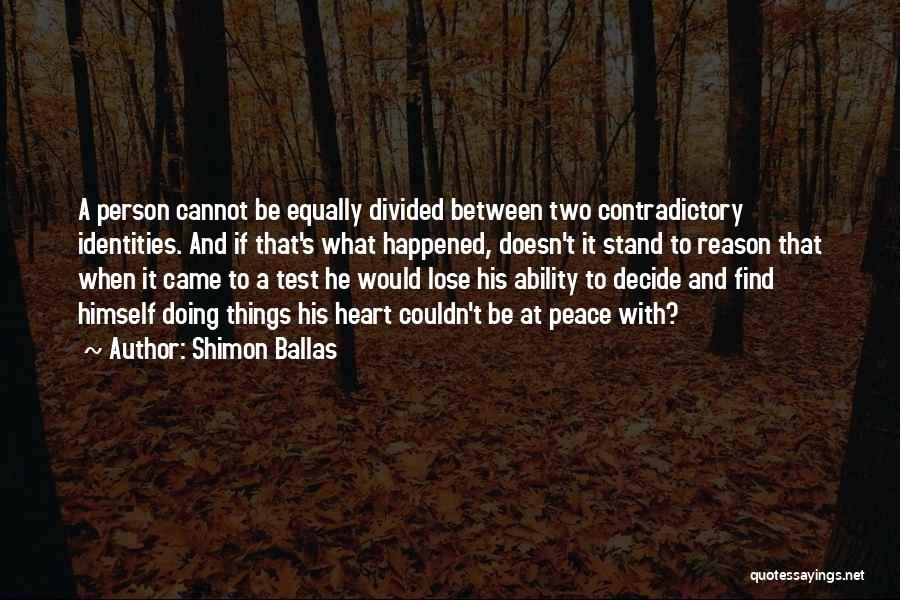 Shimon Ballas Quotes: A Person Cannot Be Equally Divided Between Two Contradictory Identities. And If That's What Happened, Doesn't It Stand To Reason