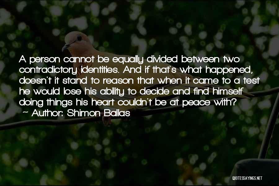 Shimon Ballas Quotes: A Person Cannot Be Equally Divided Between Two Contradictory Identities. And If That's What Happened, Doesn't It Stand To Reason