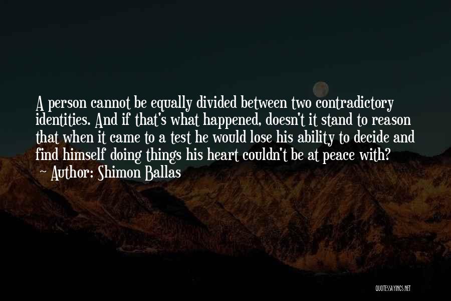 Shimon Ballas Quotes: A Person Cannot Be Equally Divided Between Two Contradictory Identities. And If That's What Happened, Doesn't It Stand To Reason