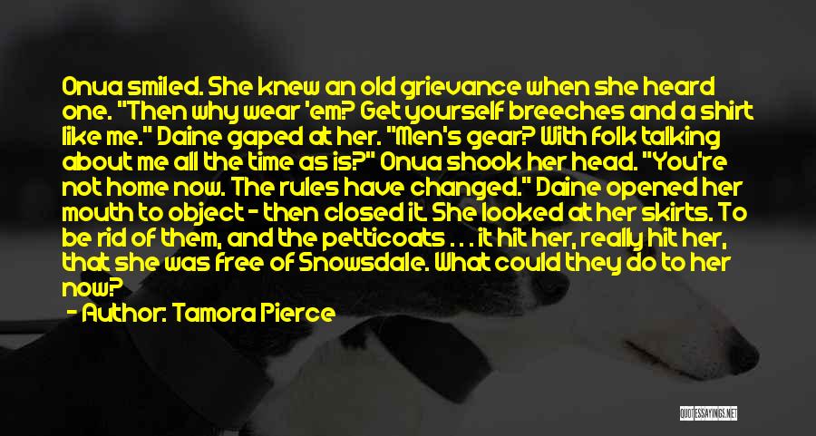 Tamora Pierce Quotes: Onua Smiled. She Knew An Old Grievance When She Heard One. Then Why Wear 'em? Get Yourself Breeches And A