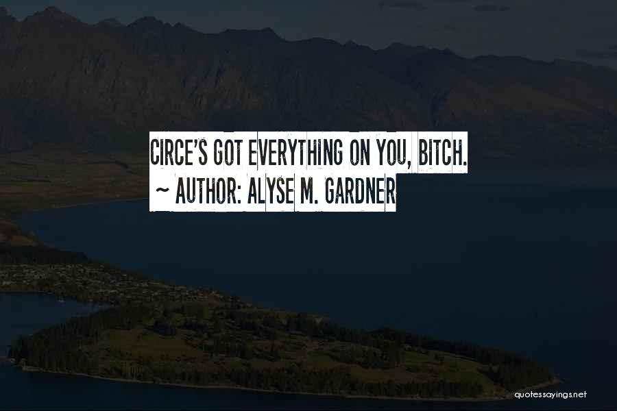 Alyse M. Gardner Quotes: Circe's Got Everything On You, Bitch.