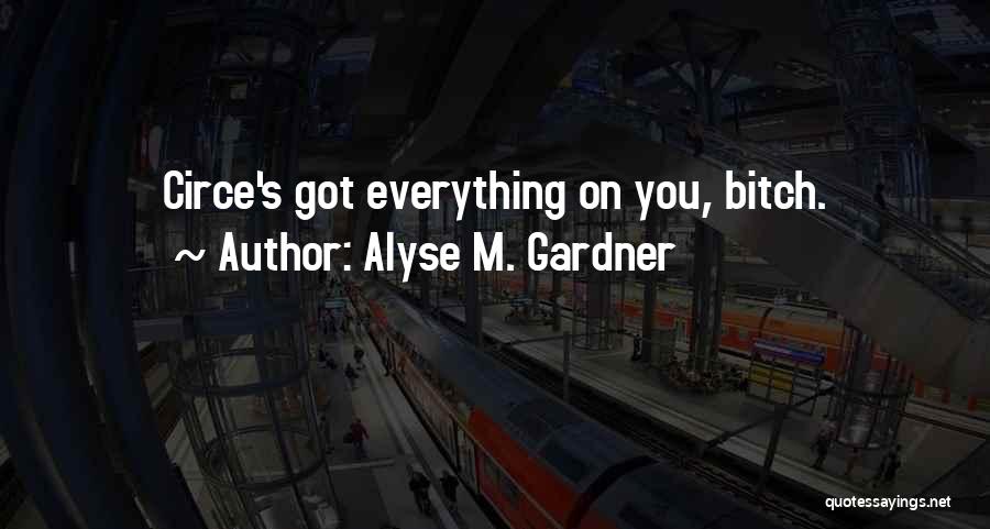 Alyse M. Gardner Quotes: Circe's Got Everything On You, Bitch.