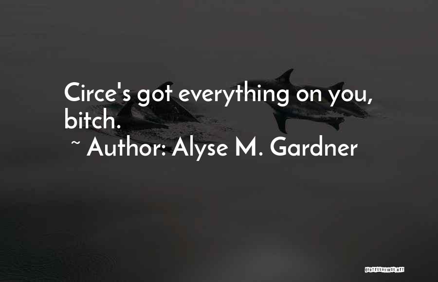 Alyse M. Gardner Quotes: Circe's Got Everything On You, Bitch.