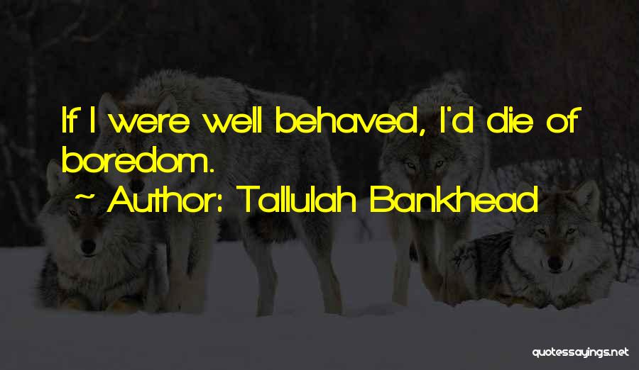 Tallulah Bankhead Quotes: If I Were Well Behaved, I'd Die Of Boredom.
