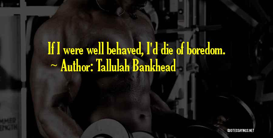 Tallulah Bankhead Quotes: If I Were Well Behaved, I'd Die Of Boredom.