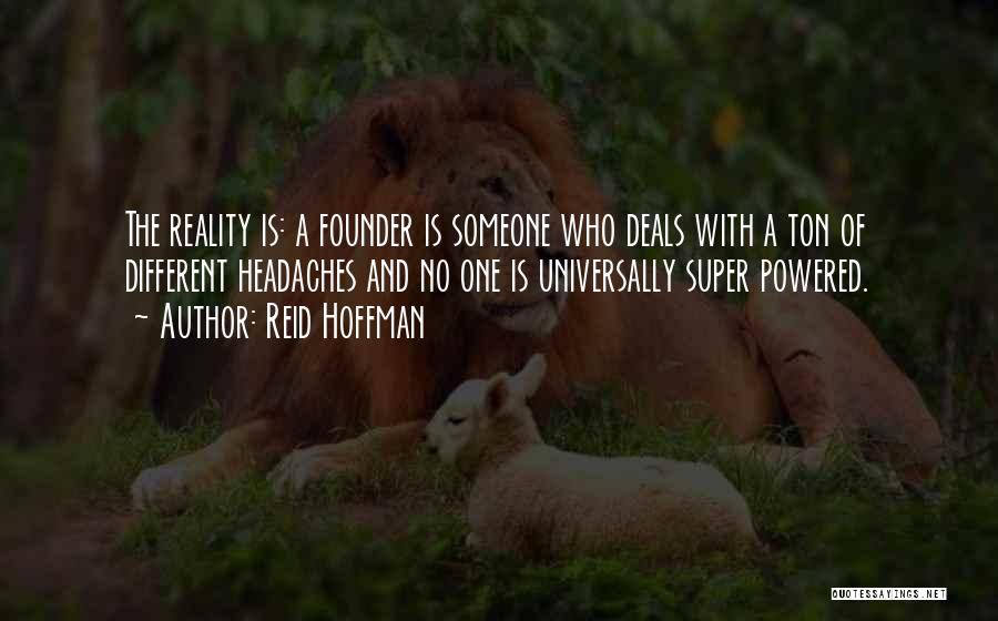 Reid Hoffman Quotes: The Reality Is: A Founder Is Someone Who Deals With A Ton Of Different Headaches And No One Is Universally