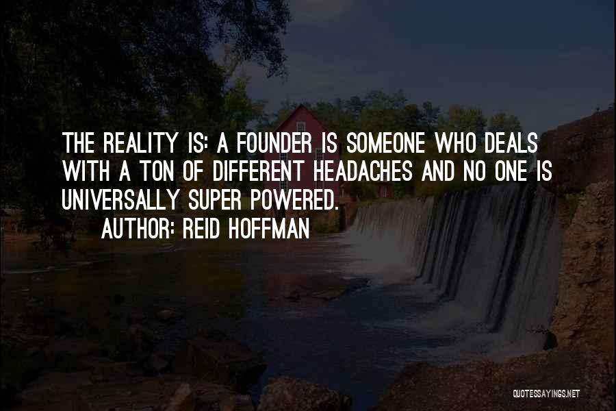 Reid Hoffman Quotes: The Reality Is: A Founder Is Someone Who Deals With A Ton Of Different Headaches And No One Is Universally