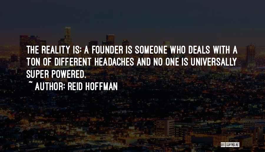 Reid Hoffman Quotes: The Reality Is: A Founder Is Someone Who Deals With A Ton Of Different Headaches And No One Is Universally