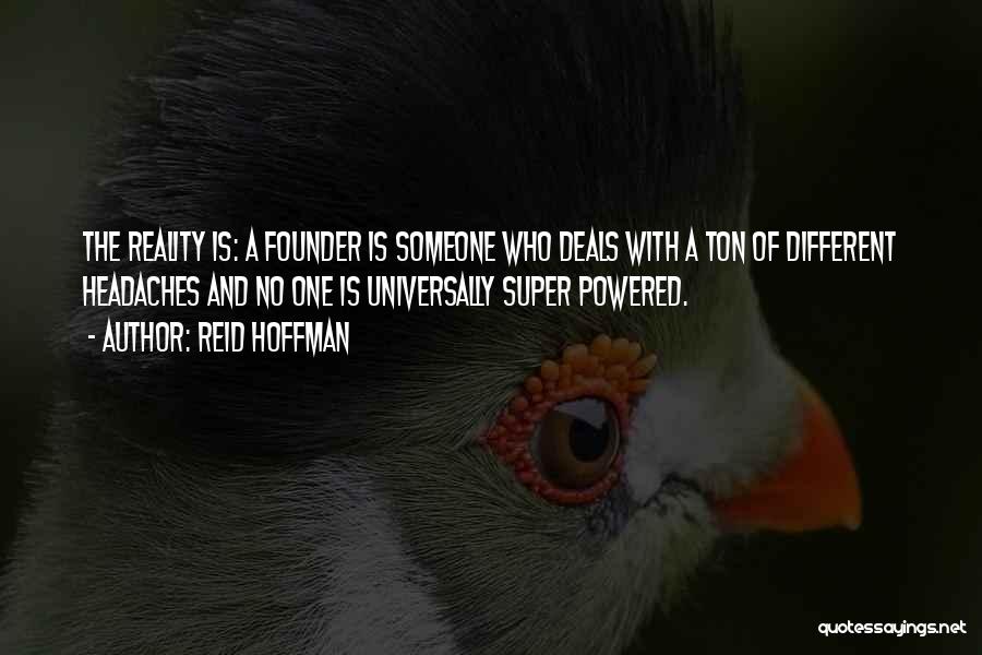 Reid Hoffman Quotes: The Reality Is: A Founder Is Someone Who Deals With A Ton Of Different Headaches And No One Is Universally