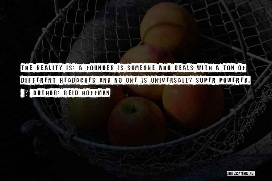 Reid Hoffman Quotes: The Reality Is: A Founder Is Someone Who Deals With A Ton Of Different Headaches And No One Is Universally