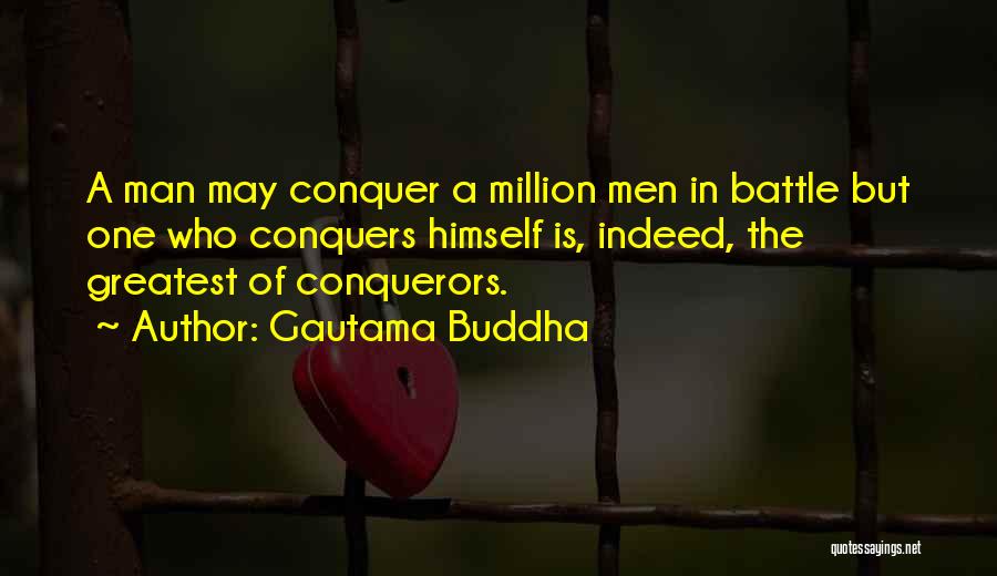 Gautama Buddha Quotes: A Man May Conquer A Million Men In Battle But One Who Conquers Himself Is, Indeed, The Greatest Of Conquerors.