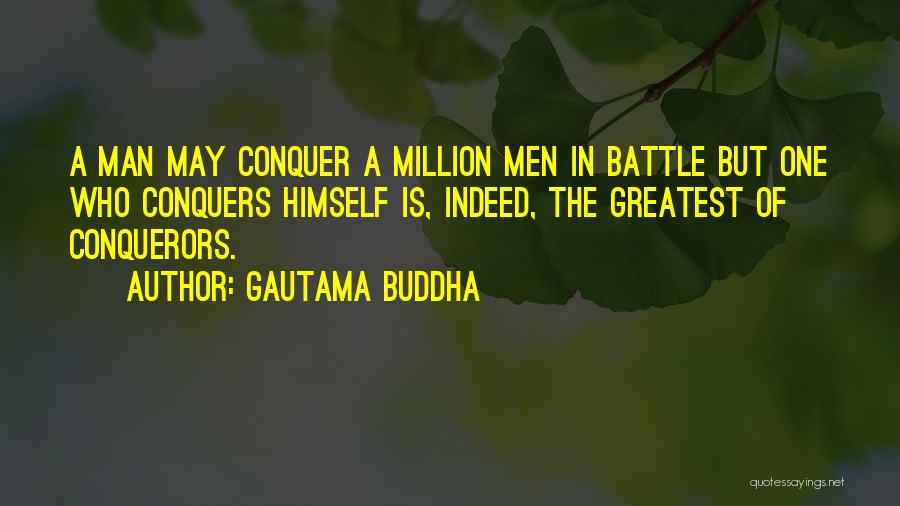 Gautama Buddha Quotes: A Man May Conquer A Million Men In Battle But One Who Conquers Himself Is, Indeed, The Greatest Of Conquerors.