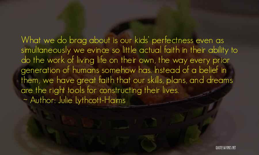 Julie Lythcott-Haims Quotes: What We Do Brag About Is Our Kids' Perfectness Even As Simultaneously We Evince So Little Actual Faith In Their