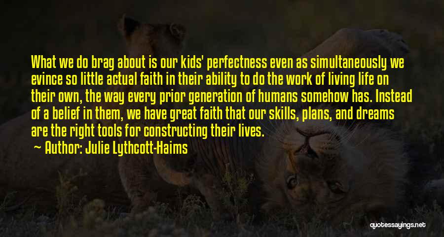 Julie Lythcott-Haims Quotes: What We Do Brag About Is Our Kids' Perfectness Even As Simultaneously We Evince So Little Actual Faith In Their