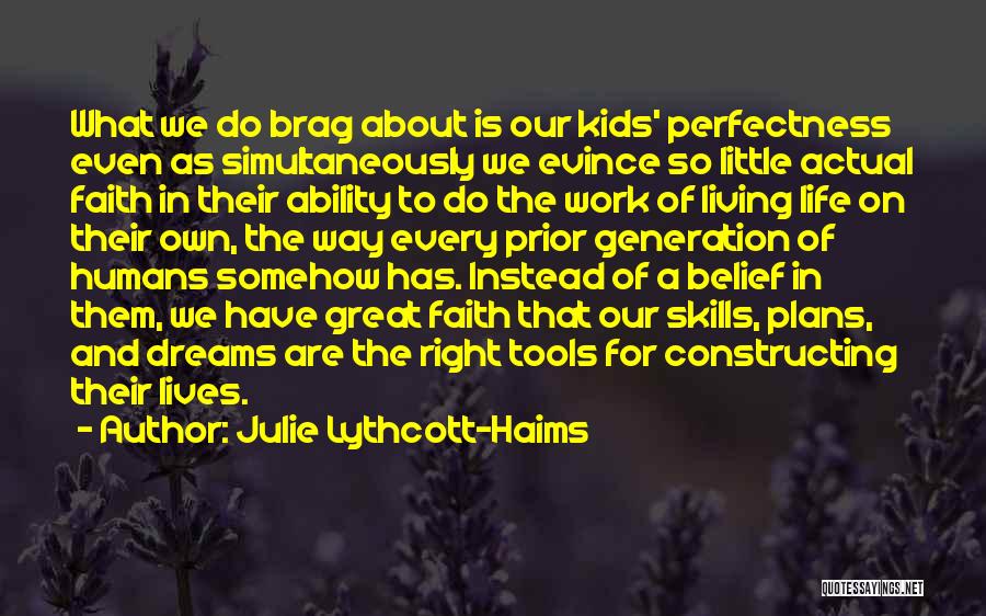 Julie Lythcott-Haims Quotes: What We Do Brag About Is Our Kids' Perfectness Even As Simultaneously We Evince So Little Actual Faith In Their