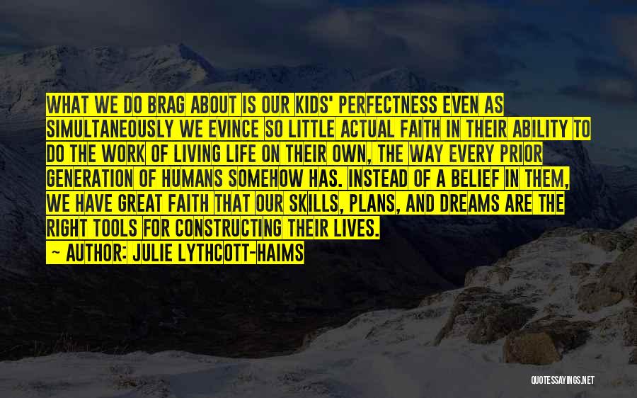 Julie Lythcott-Haims Quotes: What We Do Brag About Is Our Kids' Perfectness Even As Simultaneously We Evince So Little Actual Faith In Their